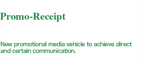 Promo-Receipt New promotional media vehicle to achieve direct and certain communication.