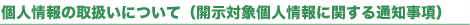 個人情報の取扱いについて(開示対象個人情報に関する通知事項)